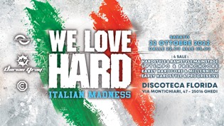 WE LOVE HARD - Italian Madness @ discoteca Florida, Ghedi